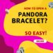 how to open a pandora bracelet